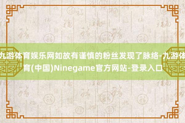 九游体育娱乐网如故有谨慎的粉丝发现了脉络-九游体育(中国)Ninegame官方网站-登录入口